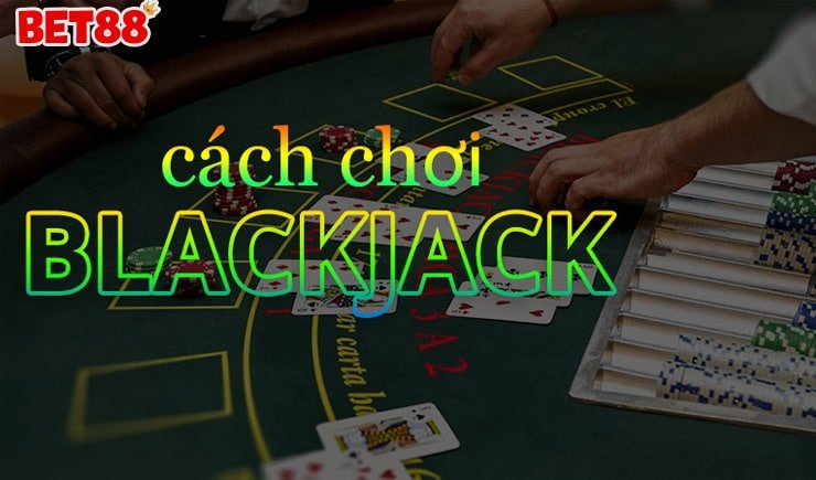 Hướng dẫn cách chơi Blackjack đơn giản